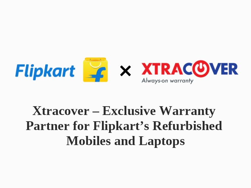 Xtracover - Exclusive Warranty Partner for Flipkart's Refurbished Mobiles and Laptops